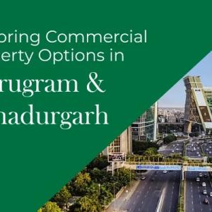 Exploring Commercial Property Options in Gurugram & Bahadurgarh Exploring Commercial Property Options in Gurugram & Bahadurgarh