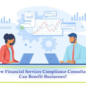 How Financial Services Compliance Consultants Can Benefit Businesses?