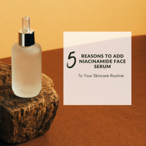 5 Reasons to Add Niacinamide Face Serum to Your Skincare Routine