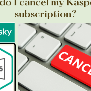 How Can I Cancel My Kaspersky Subscription?