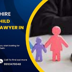 HOW TO HIRE THE BEST CHILD CUSTODY LAWYER IN DELHI