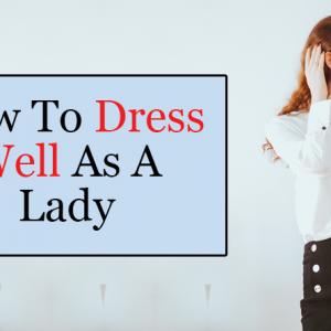 How to Dress Well as a Lady!