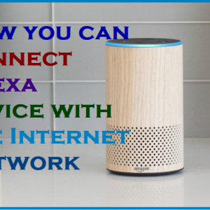 How you can connect Alexa device with the Internet Network