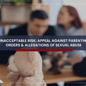 Unacceptable risk: Appeal against parenting orders & Allegations of sexual abuse