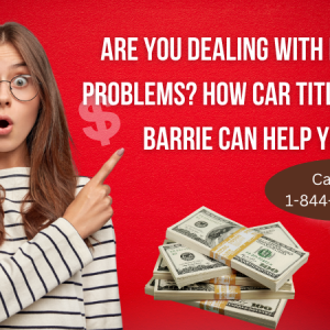 Are You Dealing With Money Problems? How Car Title Loans Barrie Can Help You