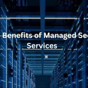 The top 20 benefits of the managed security services