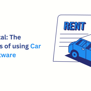 Going Digital: The Advantages of using Car Rental Software