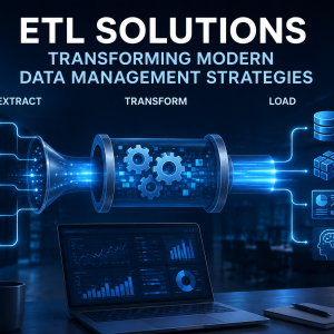 ETL Solutions Transforming Modern Data Management Strategies