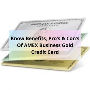 Know Benefits, Pro’s & Con’s Of AMEX Business Gold Credit Card