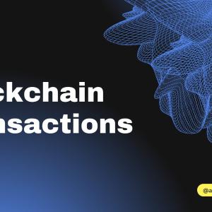 Blockchain Transactions: How They Operate and Why They Matter