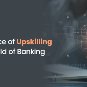 Importance of Upskilling in banking and finance industry | Blog