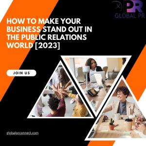 How To Make Your Business Stand Out In The Public Relations World [2023]