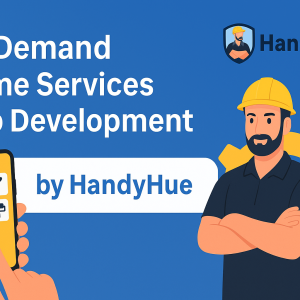 Build Your Own On Demand Home Services App with HandyHue’s Expert Solutions