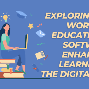 Exploring the World of Educational Software: Enhancing Learning in the Digital Age