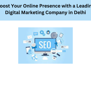 Boost Your Online Presence with a Leading Digital Marketing Company in Delhi