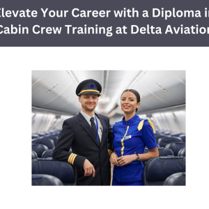 Elevate Your Career with a Diploma in Cabin Crew Training at Delta Aviation