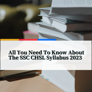 All You Need To Know About The SSC CHSL Syllabus 2023