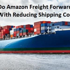 How Do Amazon Freight Forwarders Help With Reducing Shipping Costs?