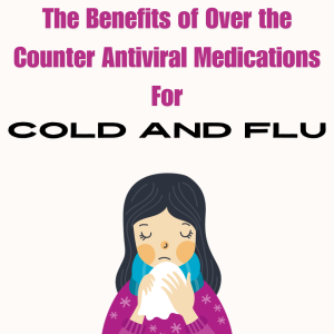 The Benefits of Over the Counter Antiviral Medications for Cold and Flu