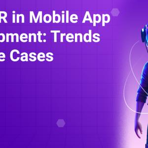 AR & VR in Mobile App Development: Trends and Use Cases