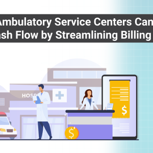 How Ambulatory Service Centers Can Improve Cash Flow by Streamlining Billing Services