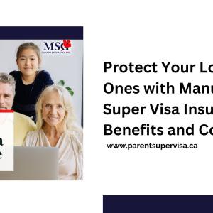 Protect Your Loved Ones with Manulife Super Visa Insurance: Benefits and Coverage