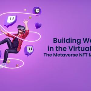 Building Wealth in the Virtual World: The Metaverse NFT Marketplace