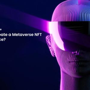  How to Create a Metaverse NFT Marketplace? A Definitive Guide