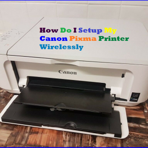 How Do I Setup My Canon Pixma Printer Wirelessly