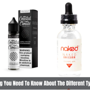 Vaping : Everything You Need To Know About The Different Types of Vape Juice