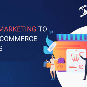 Advantages Of Digital Marketing To Your E-Commerce Business