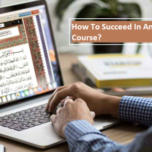 How To Succeed In An Online Quran Course?