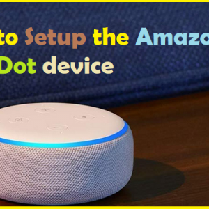 How to Setup the Amazon Echo Dot device
