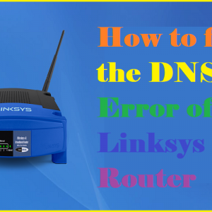 How to fix the DNS Error of Linksys Router