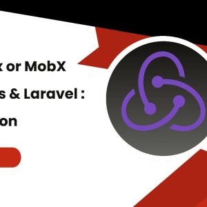 Using Redux or MobX with React.js and Laravel: A Comparison