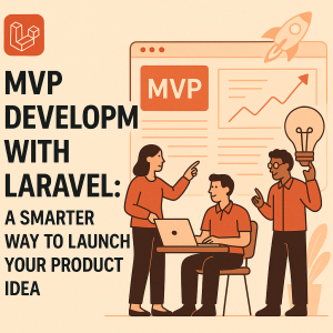MVP Development with Laravel: A Smarter Way to Launch Your Product Idea