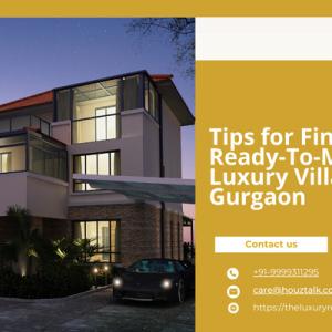 Tips For Finding Ready-to-move Luxury Villas In Gurgaon