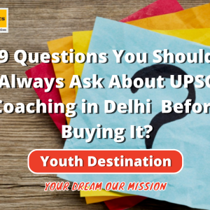 9 Questions You Should Always Ask About UPSC Coaching in Delhi Before Buying It?