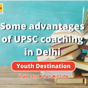 Some advantages of UPSC coaching in Delhi